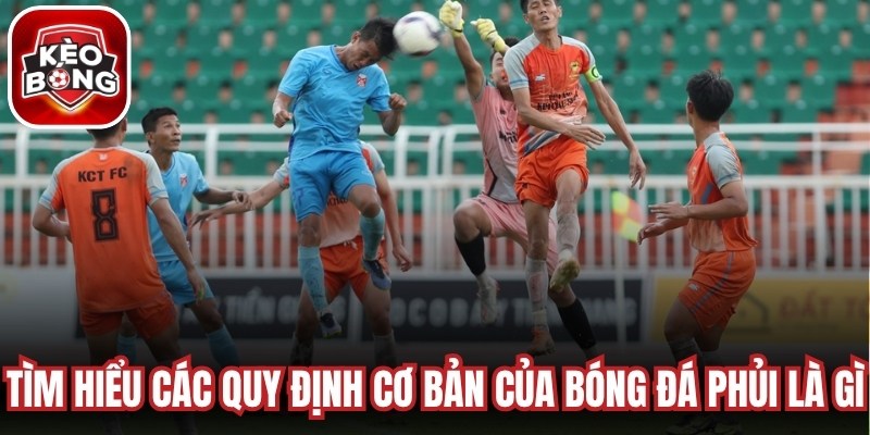 Tìm hiểu các quy định cơ bản của bóng đá phủi là gì