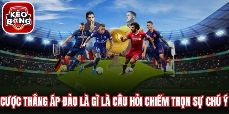 Cược thắng áp đảo là gì là câu hỏi chiếm trọn sự chú ý của người mới