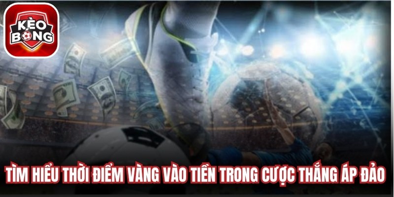 Tìm hiểu thời điểm vàng vào tiền trong cược thắng áp đảo là gì