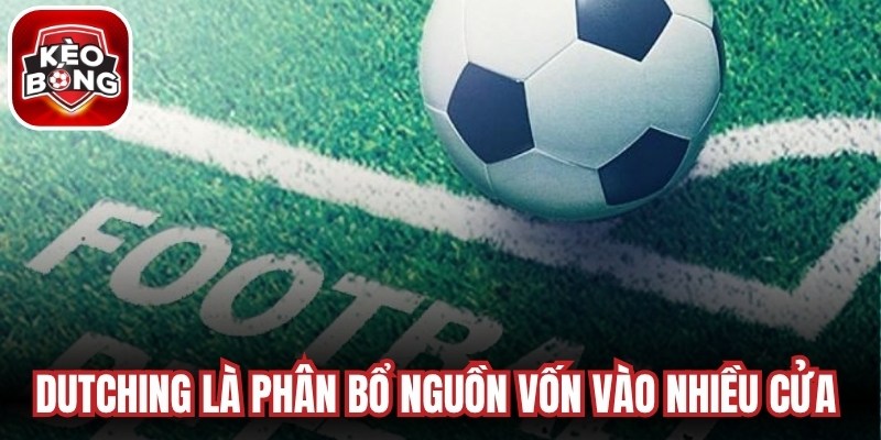 Dutching là phân bổ nguồn vốn vào nhiều cửa cược khác nhau trong trận đấu