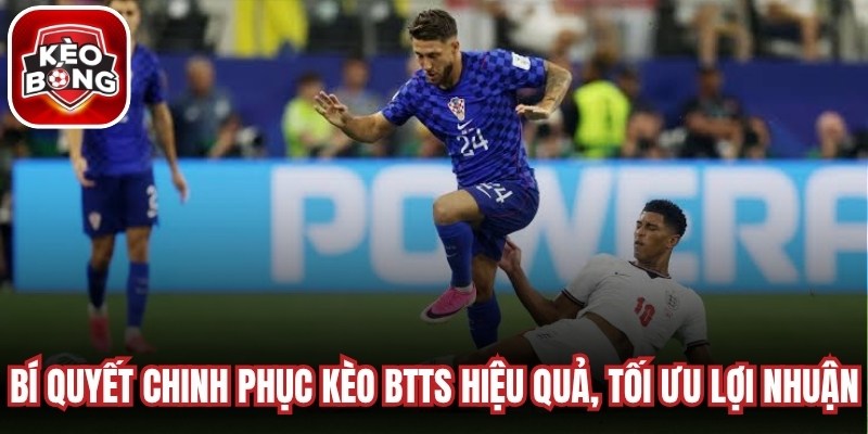 Bí quyết chinh phục kèo BTTS hiệu quả, tối ưu lợi nhuận