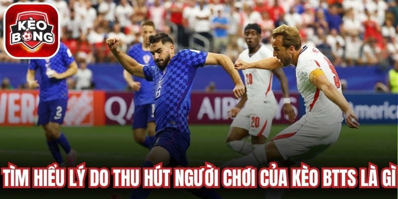 Tìm hiểu lý do thu hút người chơi của kèo BTTS là gì
