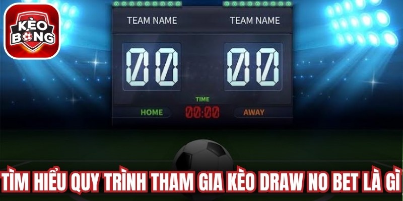 Tìm hiểu quy trình tham gia kèo Draw No Bet là gì