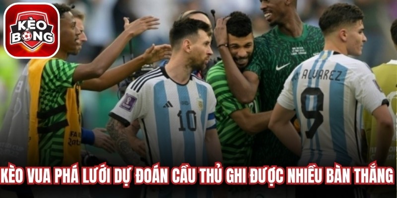Kèo vua phá lưới là dự đoán chính xác cầu thủ sẽ ghi được nhiều bàn thắng nhất