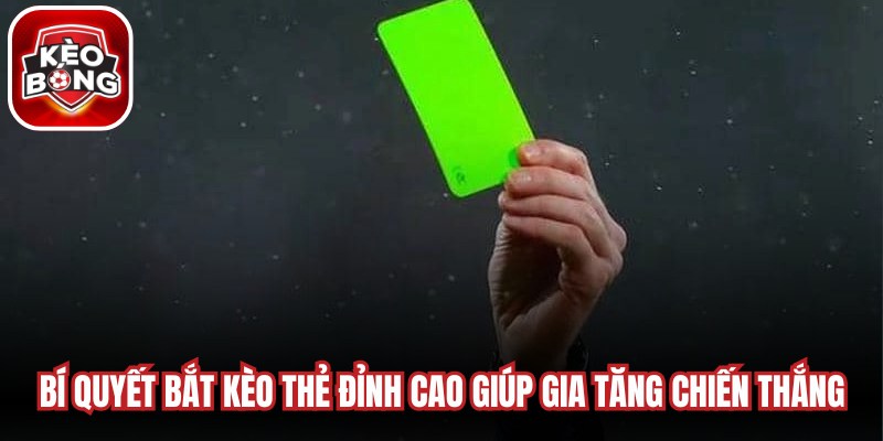 Bí quyết bắt kèo thẻ đỉnh cao giúp gia tăng cơ hội chiến thắng