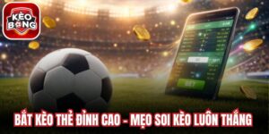 Bắt Kèo Thẻ Đỉnh Cao
