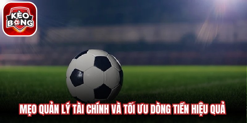 Mẹo quản lý tài chính và tối ưu dòng tiền hiệu quả trong cá độ đá banh