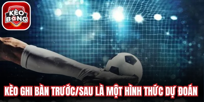 Kèo ghi bàn trước/sau là một hình thức dự đoán phụ trong bóng đá