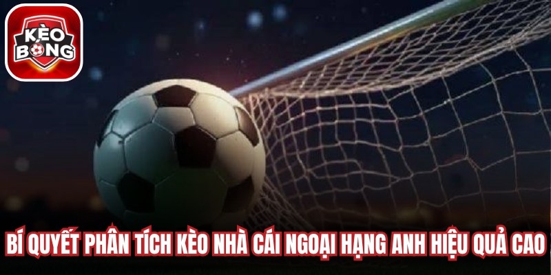 Bí quyết phân tích kèo nhà cái Ngoại hạng Anh hiệu quả cao