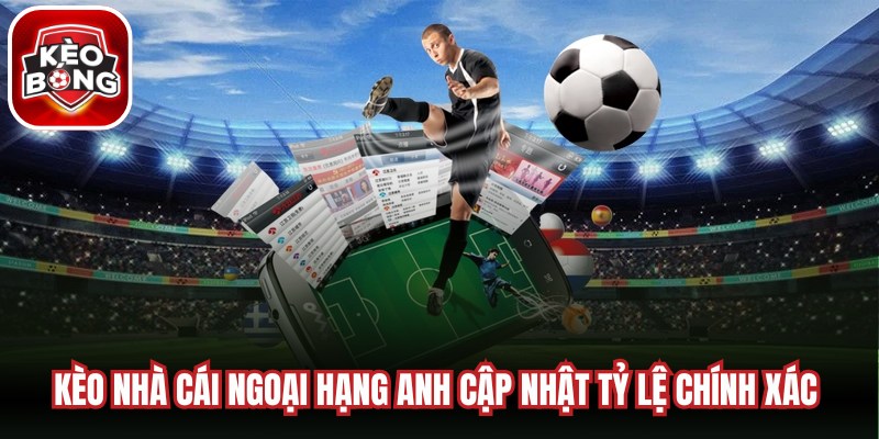 Kèo nhà cái Ngoại hạng Anh cập nhật tỷ lệ chính xác cho bạn