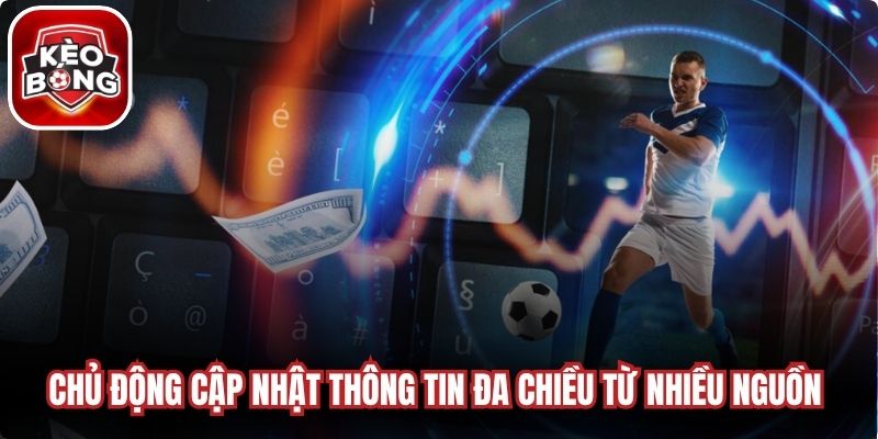 Chủ động cập nhật thông tin đa chiều từ nhiều nguồn uy tín