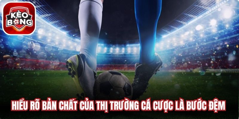 Hiểu rõ bản chất của thị trường cá cược là bước đệm đầu tiên