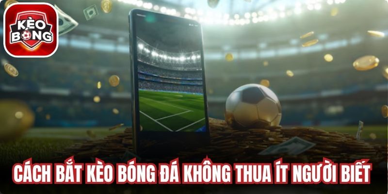 Cách Bắt Kèo Bóng Đá Không Thua