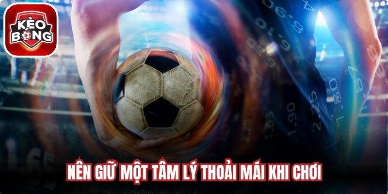 Nên giữ một tâm lý thoải mái khi chơi 