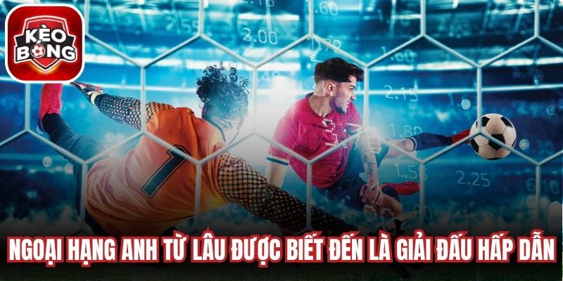 Ngoại hạng Anh từ lâu đã được biết đến là một trong những giải đấu hấp dẫn