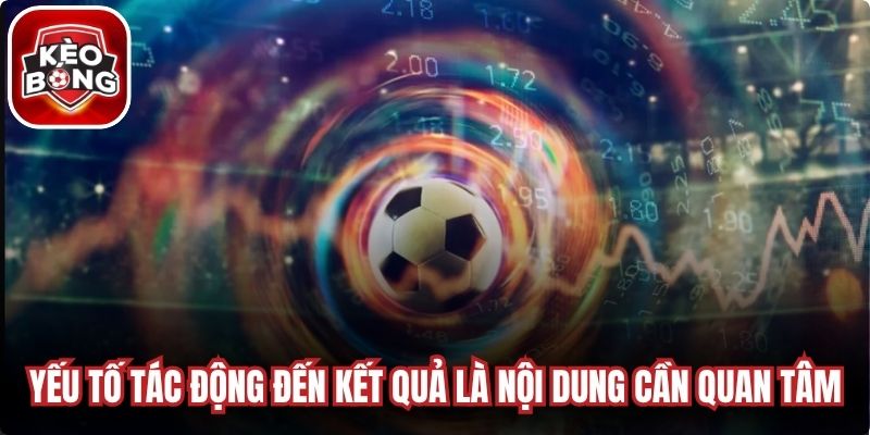 Các yếu tố tác động đến kết quả là nội dung bạn cần quan tâm 