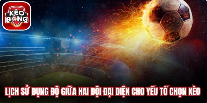 Lịch sử đụng độ giữa hai đội cũng đại diện cho yếu tố chọn kèo online
