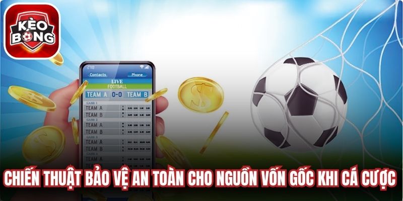 Chiến thuật bảo vệ an toàn cho nguồn vốn gốc khi cá cược thể thao