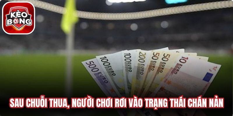 Sau chuỗi thua kéo dài, người chơi rơi vào trạng thái chán nản