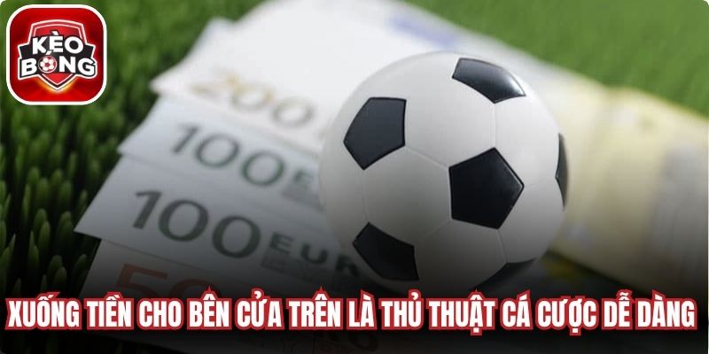 Xuống tiền cho bên cửa trên là thủ thuật cá cược dễ dàng nên áp dụng