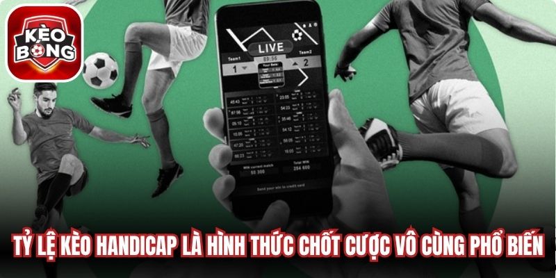 Tỷ lệ kèo Handicap là một hình thức chốt cược vô cùng phổ biến